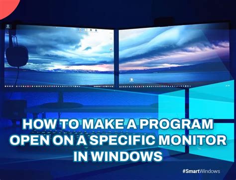 How to Make a Program Open on a Specific Monitor in Windows 11: A Guide to Taming the Digital Multiverse